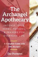 The Archangel Apothecary: Incense, Oils, Herbs, Potions, & Prayers for Everyday Life 1974432971 Book Cover