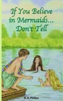 If You Believe in Mermaids... Don't Tell 159858359X Book Cover