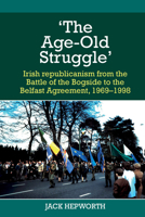 'The Age-Old Struggle': Irish republicanism from the Battle of the Bogside to the Belfast Agreement, 1969-1998 1800855397 Book Cover