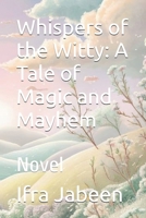 Whispers of the Witty: A Tale of Magic and Mayhem: Novel B0F5HZQD9Z Book Cover