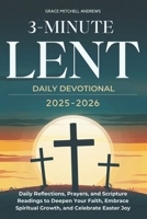 3-MINUTE LENT DAILY DEVOTIONAL 2025-2026: Daily Reflections, Prayers, and Scripture Readings to Deepen Your Faith, Embrace Spiritual Growth, and Celebrate Easter Joy B0DTKQ5YGH Book Cover