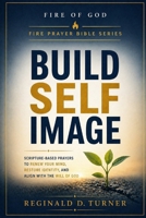 Build Self Image: Scripture-Based Prayers to Renew Your Mind, Restore Identity, and Align With the Will of God (The Fire Prayer Bible Series) B0GYYNJ413 Book Cover