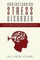 Understanding Stress Disorder: A Self-Help Workbook for Identifying the Signs of Stress & Learning How to Fight, Manage and Overcome It to Start Living a Stress-Free Life 1070834572 Book Cover