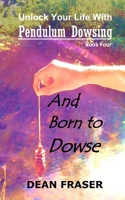 Unlock Your Life With Pendulum Dowsing Book Four: You Were Born To Dowse B08VYLNW79 Book Cover