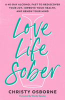 Love Life Sober: A 40-Day Alcohol Fast to Rediscover Your Joy, Improve Your Health, and Renew Your Mind 0593600738 Book Cover