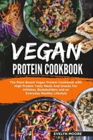 Vegan Protein Cookbook: The Plant Based Vegan Protein Cookbook with High Protein Tasty Meals And Snacks For Athletes, Bodybuilders and an Everyday Healthy Lifestyle. B085K5TY2J Book Cover