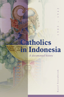 Catholics in Indonesia, 1903-1942: A Documented History 9067182605 Book Cover
