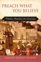 Preach What You Believe: Timeless Homilies for Deacons-- Liturgical Cycle B 0809143429 Book Cover