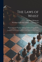 The Laws of Whist: All the Important Decisions Made in England, France and the United States ...: the System of Combination of Forces ...: Combined With the General Rules of the Etiquette of the Game 1014509653 Book Cover