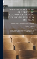 Emigration as a Mode of Disposal of Reformatory School Boys, and Its Results in Ten Years: A Paper Read to the Treasurer and Committee of the Philanth 101785288X Book Cover