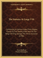 The Statutes At Large V10: Containing A Copious Index From Magna Charta To The Twenty-Fifth Year Of The Reign Of King George The Third, Inclusive 1165613743 Book Cover