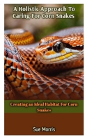 A Holistic Approach To Caring For Corn Snakes: Creating an Ideal Habitat For Corn Snakes B0CW38MT28 Book Cover