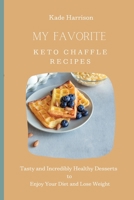 My Favorite Keto Chaffle Recipes: Tasty and Incredibly Healthy Desserts to Enjoy Your Diet and Lose Weight 1803177810 Book Cover