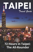 Taipei Travel Guide (Unanchor): 72 Hours in Taipei: The All-rounder B09BT9PQYV Book Cover