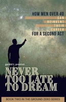 Never Too Late To Dream: An Action Plan for Career Change, Reinvention, and Purpose After 40 1049262298 Book Cover