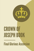 Crown Of Joseph Book: Final Glorious Ascension: Book Of Commentary On The Beatitudes B09918FMQX Book Cover