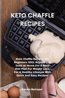 Keto Chaffle Recipes: Keto Chaffle Recipes For Beginners 2021 Anyone Can Cook At Home For A Keto Diet Plan For Weight Loss, For A Healthy Lifestyle With Quick And Easy Recipes 1801759421 Book Cover
