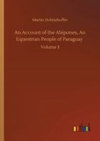 An Account of the Abipones, an Equestrian People of Paraguay Volume; Volume 3 1019187107 Book Cover
