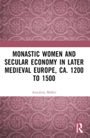 Monastic Women and Secular Economy in Later Medieval Europe, ca. 1200 to 1500 1032290714 Book Cover