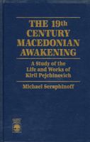 The 19th Century Macedonian Awakening: A Study of the Life and Works of Kiril Pejcinovich 0761800123 Book Cover