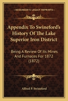 Appendix To Swineford's History Of The Lake Superior Iron District: Being A Review Of Its Mines And Furnaces For 1872 1165651807 Book Cover