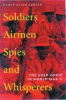 Soldiers, Airmen, Spies, and Whisperers: The Gold Coast in World War II 0821414305 Book Cover