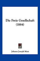 Freie Gesellschaft: Eine Abhandlung über Principien und Taktik der kommunistischen Anarchisten, nebst einem polemischen Anhang 114451018X Book Cover