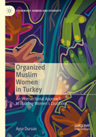 Organized Muslim Women in Turkey: An Intersectional Approach to Building Women’s Coalitions 3031093100 Book Cover