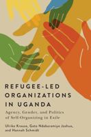 Refugee-Led Organizations in Uganda: Agency, Gender, and Politics of Self-Organizing in Exile (McGill-Queen's Refugee and Forced Migration Studies Series) 0228026954 Book Cover