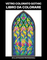 Vetro Colorato Gothic Libro da Colorare: Libro da Colorare Facile per Anziani e Adulti, 25 Stampe Illustrate Professionali Grandi per Alleviare lo Str B088N7WX8Q Book Cover