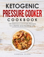 Ketogenic Pressure Cooker Cookbook: 100 Delicious Low-Carb Recipes for a Better and Healthier Life 1983760595 Book Cover