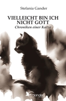 VIELLEICHT BIN ICH NICHT GOTT: Chroniken einer Katze (German Edition) B0FSJRJH6K Book Cover