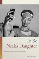To Be Nsala's Daughter: Decomposing the Colonial Gaze 1478019093 Book Cover