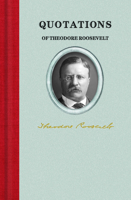 Quotations of Theodore Roosevelt 1557099464 Book Cover