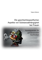 Die geschlechtsspezifischen Aspekte von Substanzabhängigkeit: Konsequenzen für gendersensible Suchtarbeit 3755767716 Book Cover