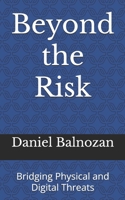 Beyond the Risk: Bridging Physical and Digital Threats (Beyond the Risks) B0DTKG8B3Q Book Cover