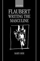 Flaubert: Writing the Masculine 0198159692 Book Cover