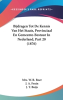 Bijdragen Tot De Kennis Van Het Staats, Provinciaal En Gemeente-Bestuur In Nederland, Part 20 (1876) 1160046492 Book Cover