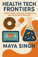 Health Tech Frontiers: Obesity Drugs, Precision Fermentation, and the Future of Wellness B0F1V5RC6N Book Cover