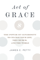 Act of Grace: The Power of Generosity to Change Your Life, the Church, and the World 1629956058 Book Cover
