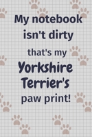 My notebook isn't dirty that's my Yorkshire Terrier's paw print!: For Yorkshire Terrier Dog Fans 1677066229 Book Cover