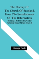 The History Of The Church Of Scotland, From The Establishment Of The Reformation: Illustrating A Most Interesting Period Of The Political History Of Britain 9354441696 Book Cover