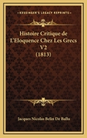 Histoire Critique De L'Eloquence Chez Les Grecs V2 (1813) 1167696026 Book Cover