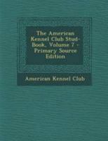 The American Kennel Club Stud-Book; Volume 7 1144561477 Book Cover