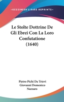 Le Stolte Dottrine De Gli Ebrei Con La Loro Confutatione (1640) 1166295664 Book Cover