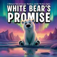 White Bear’s Promise: A Mohawk Tale of Courage, Kindness, and the Northern Lights | Indigenous Story About Polar Bears, Nature, and Caring for Mother Earth B0FZG9XM81 Book Cover