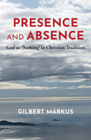 Presence and Absence: God as 'Nothing' in Christian Tradition 1640659625 Book Cover