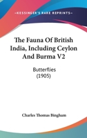 The Fauna Of British India, Including Ceylon And Burma V2: Butterflies 0548648727 Book Cover