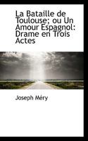 La Bataille de Toulouse: ou Un Amour Espagnol: Drame en Trois Actes 1103007815 Book Cover