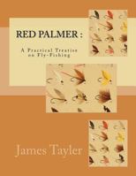 Red Palmer: A Practical Treatise on Fly-Fishing 1548127302 Book Cover
